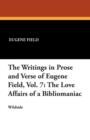 Image for The Writings in Prose and Verse of Eugene Field, Vol. 7 : The Love Affairs of a Bibliomaniac