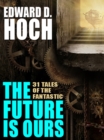 Image for Future Is Ours: The Collected Science Fiction of Edward D. Hoch