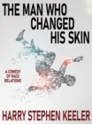 Image for Man Who Changed His Skin: A Comedy of Race Relations