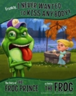 Image for Frankly, I never wanted to kiss anybody!  : the story of the frog prince as told by the frog