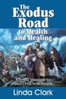 Image for The Exodus Road to Health and Healing : A Timely Message for God&#39;s End-Time People