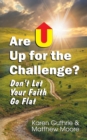 Image for Are U Up for the Challenge? : Don&#39;t Let Your Faith Go Flat