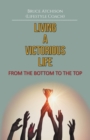 Image for Living a Victorious Life : From the Bottom to the Top