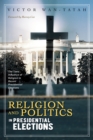 Image for Religion and Politics in Presidential Elections: The Toxic Influence of Religion in Recent Presidential Elections