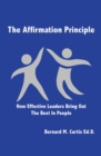 Image for Affirmation Principle: How Effective Leaders Bring out the Best in People