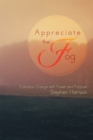 Image for Appreciate the Fog: Embrace Change with Power and Purpose