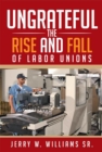 Image for Ungrateful: The Rise and Fall of Labor Unions