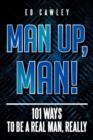 Image for Man Up, Man! : 101 Ways to be a Real Man, Really