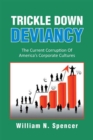Image for Trickle Down Deviancy: The Current Corruption of America&#39;S Corporate Cultures