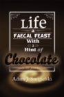 Image for Life a Faecal Feast with a Hint of Chocolate!: (A Life Journey)