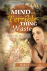 Image for Mind Is a Terrible Thing to Waste: A Work in Progress