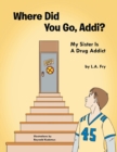 Image for Where Did You Go, Addi? : My Sister Is A Drug Addict