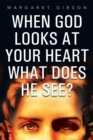 Image for When God Looks at Your Heart What Does He See?