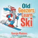 Image for Old Geezers Can Learn to Ski.