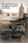 Image for Over and Back: a Daring Band of American Pilots Flying North to South into Mexico!: The Untold True Stories Smuggling Contraband into Mexico