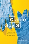 Image for Cable guys: television and masculinities in the twenty-first century