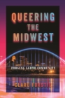Image for Queering the midwest  : forging LGBTQ community
