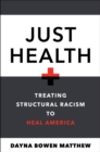 Image for Just health  : treating structural racism to heal America