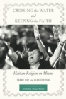 Image for Crossing the water and keeping the faith: Haitian religion in Miami