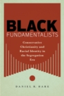Image for Black Fundamentalists: Conservative Christianity and Racial Identity in the Segregation Era