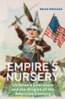 Image for Empire&#39;s nursery: children&#39;s literature and the origins of the American century