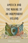 Image for America and the Making of an Independent Ireland