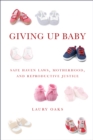 Image for Giving up baby  : safe haven laws, motherhood, and reproductive justice