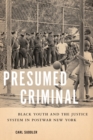 Image for Presumed criminal  : black youth and the justice system in postwar New York