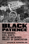 Image for Black patience  : performance, civil rights, and the unfinished project of emancipation