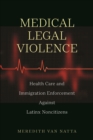 Image for Medical Legal Violence: Health Care and Immigration Enforcement Against Latinx Noncitizens