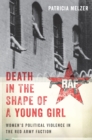 Image for Death in the shape of a young girl: women&#39;s political violence in the Red Army Faction