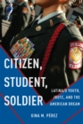 Image for Citizen, student, soldier  : Latina/o youth, JROTC, and the American dream