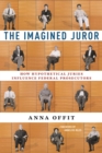 Image for The imagined juror  : how hypothetical juries influence federal prosecutors