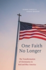 Image for One faith no longer  : the transformation of Christianity in red and blue America