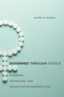 Image for Governed through choice: autonomy, technology, and the politics of reproduction