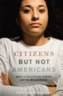 Image for Citizens but not Americans: race and belonging among Latino millennials