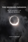 Image for The secular paradox  : on the religiosity of the not religious