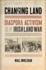 Image for Changing Land: Diaspora Activism and the Irish Land War