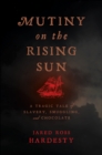 Image for Mutiny on the Rising Sun: a tragic tale of slavery, smuggling, and chocolate
