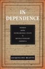 Image for In dependence  : women and the patriarchal state in revolutionary America