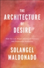 Image for The architecture of desire  : how the law shapes interracial intimacy and perpetuates inequality