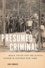 Image for Presumed criminal: black youth and the justice system in postwar New York