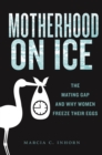 Image for Motherhood on ice  : the mating gap and why women freeze their eggs