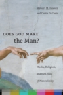 Image for Does God Make the Man?: Media, Religion, and the Crisis of Masculinity