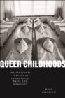 Image for Queer childhoods  : institutional futures of indigeneity, race, and disability