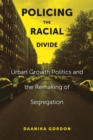 Image for Policing the racial divide  : urban growth politics and the remaking of segregation