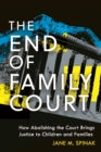 Image for The end of family court  : how abolishing the court brings justice to children and families