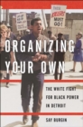 Image for Organizing your own  : the white fight for Black Power in Detroit