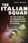 Image for The Italian squad  : the true story of the immigrant cops who fought the rise of the Mafia
