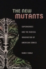 Image for The new mutants  : superheroes and the radical imagination of American comics